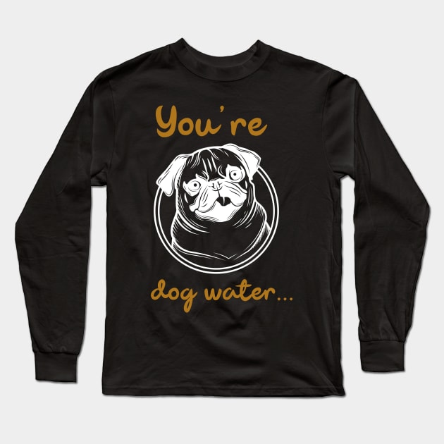 You're dog water Long Sleeve T-Shirt by 2 souls